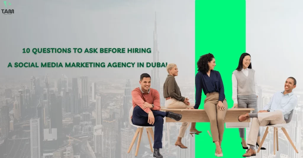 10 Questions to Ask Before Hiring a Social Media Marketing Agency in Dubai