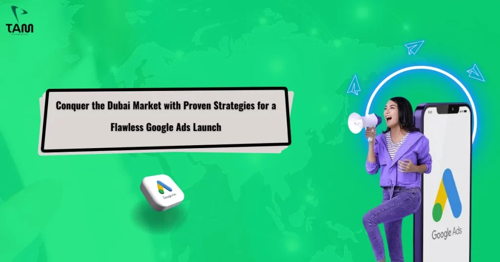 Conquer the Dubai Market with Proven Strategies for a Flawless Google Ads Launch